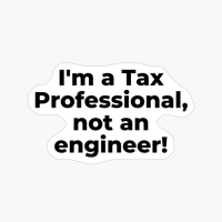 I'm A Tax Professional, Not An Engineer!