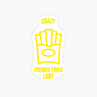 Crazy French Fries Lady