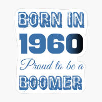 Born In 1960 Proud To Be A Boomer