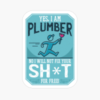 Funny "Yes, I Am A Plumber. No I Will Not Fix Your Sh*t For Free."