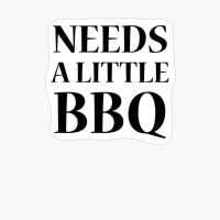 Needs A Little BBQ Funny Grilling And Barbecue