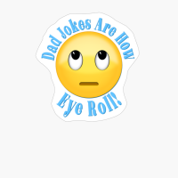 Dad Jokes Are How Eye Roll - Funny Dad, Emoji