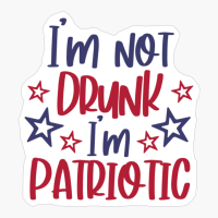 I'm Not Drunk I'm Patriot