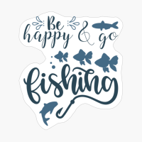 Be Happy And Go Fishing