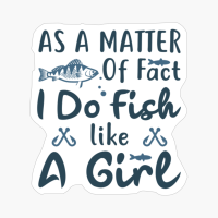 As A Matter Of Fact I Do Fish Like A Girl