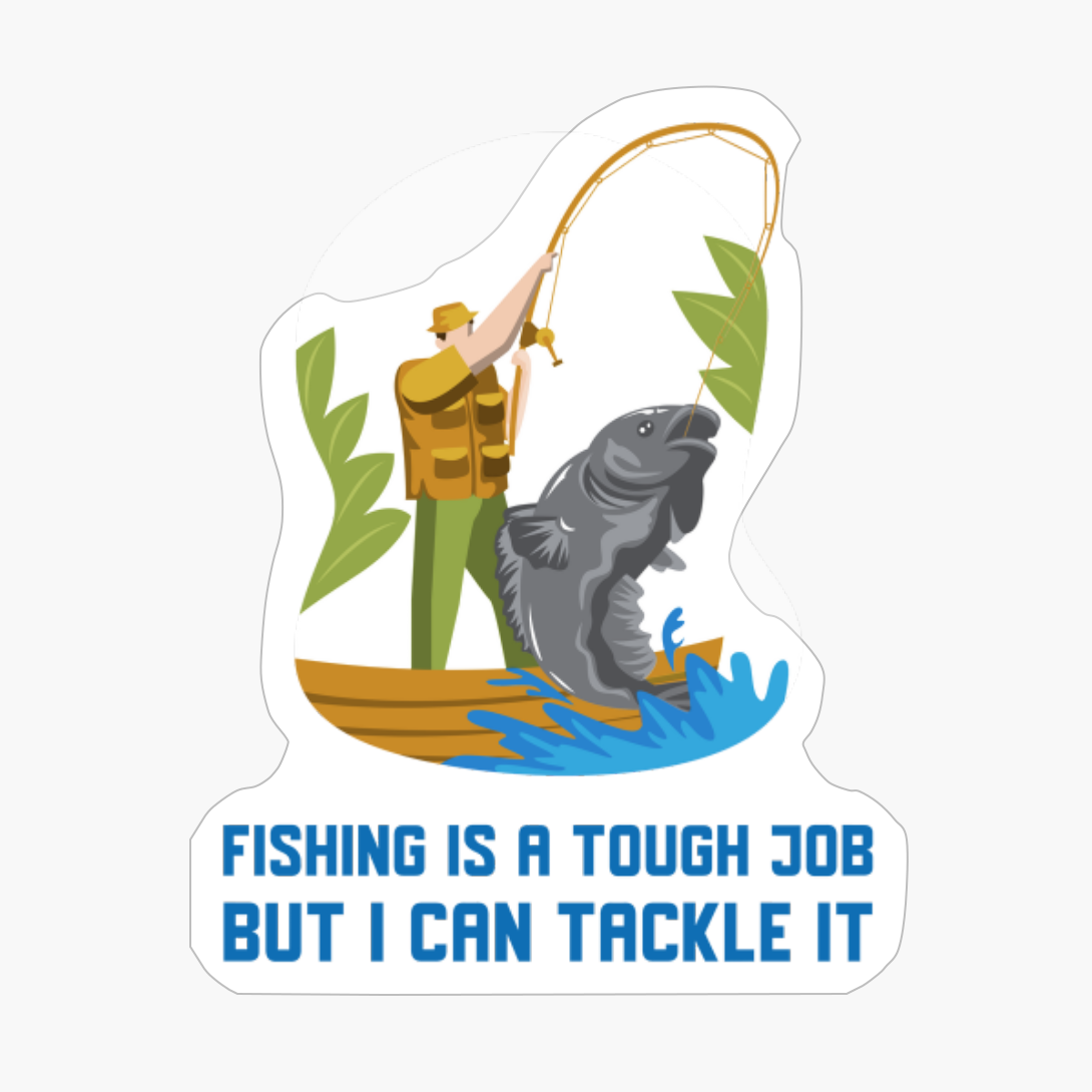 Fishing Is A Tough Job But I Can Tackle It