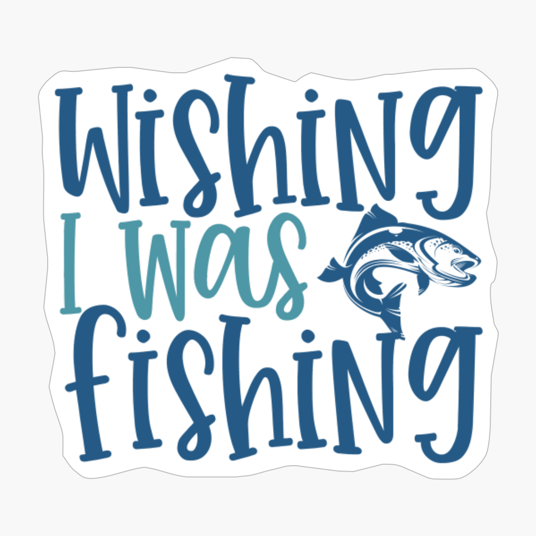 I WISH I WAS FISHING