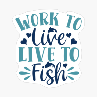 Work To Live, Live To Fish-01