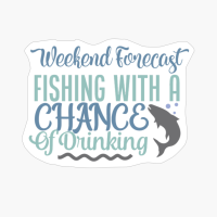 Weekend Forecast Fishing With A Chance Of Drinking-01