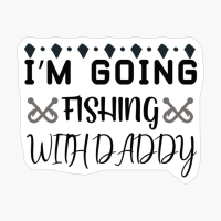 I M Going Fishing With Daddy