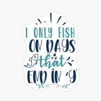 I Only Fish On Days That End In ‘y-01