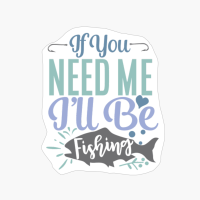 If You Need Me I'll Be Fishing-01