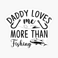 Daddy Loves Me More Than Fishing