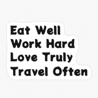 Eat Well, Work Hard, Love Truly, Travel Often