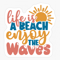Life Is A Beach Enjoy The Waves