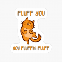 Fluff You, You Fluffin Fluff