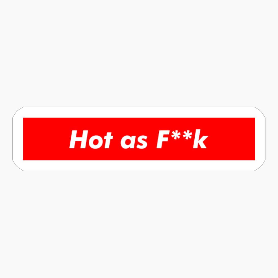 Hot As F**k! - The Supreme Gift For A Really Hot Person!