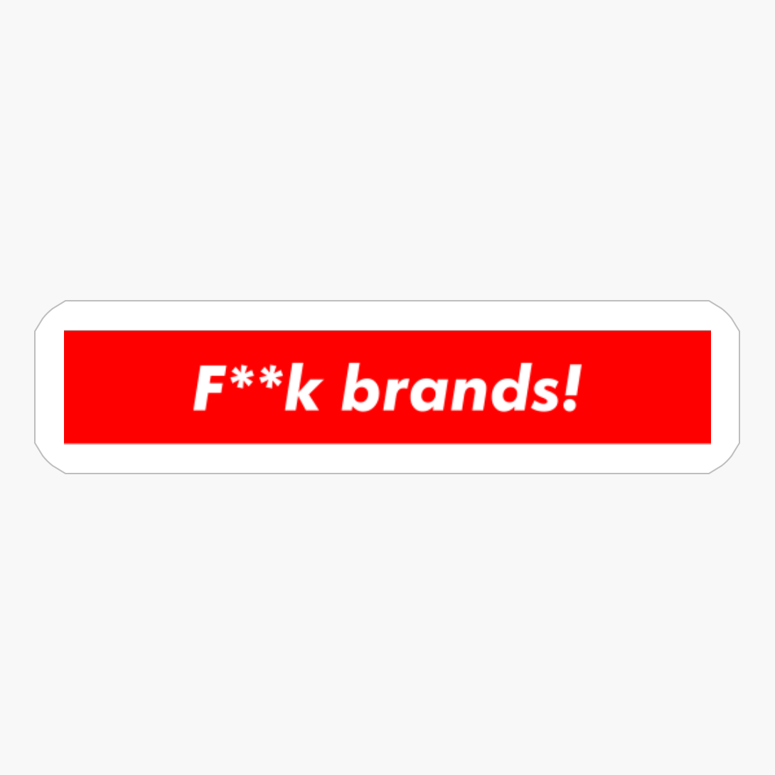 F**k Brands! The Supreme Gift For Someone Who Hates Trends And Trendsetters!!