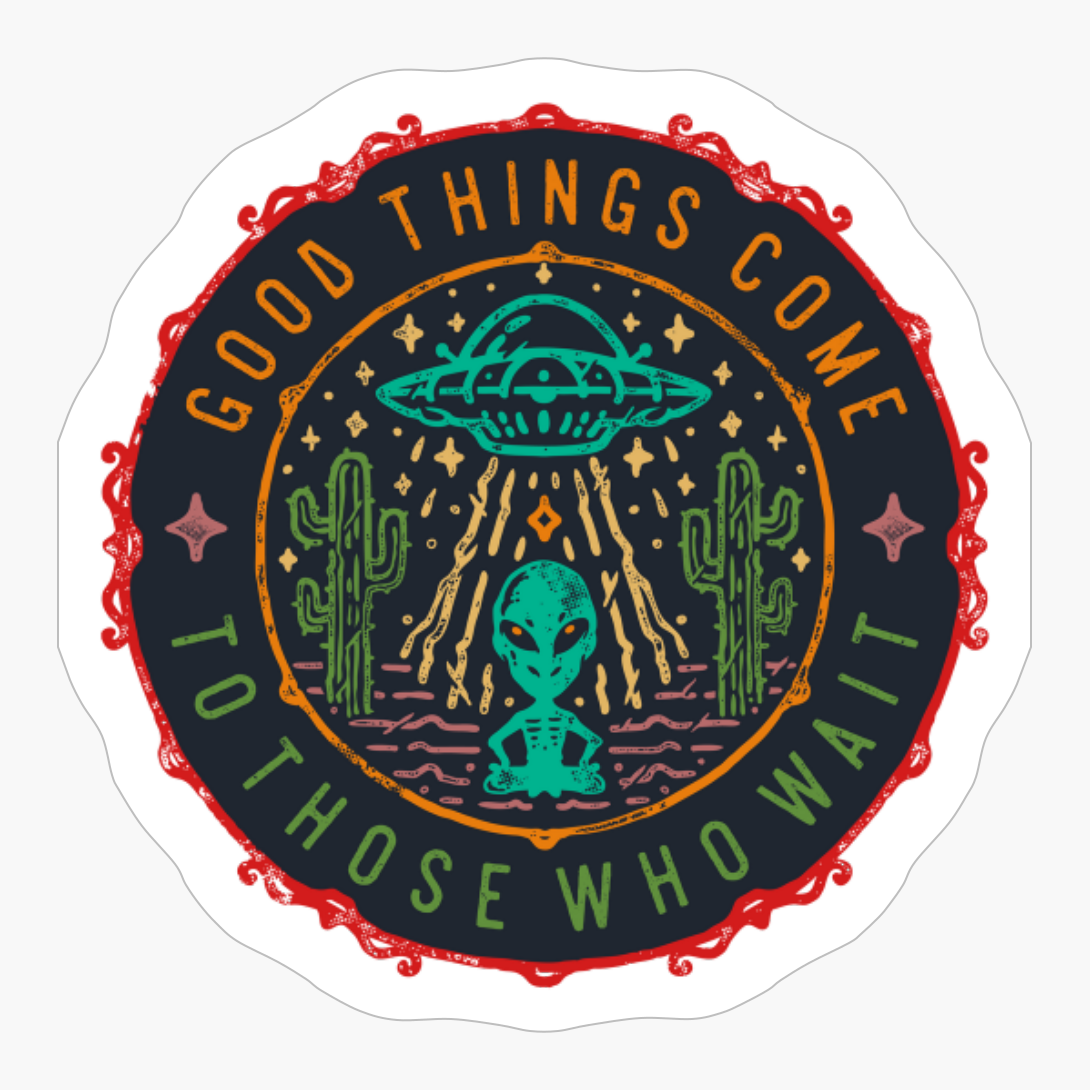 Good Things Come To Those Who Wait - A Funny Gift For A Cool Hipster Who Loves Alien, Space And Sci Fi!