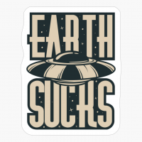 Earth Sucks - A Funny Gift For A Cool Hipster Who Loves Alien, Space, And Sci Fi!