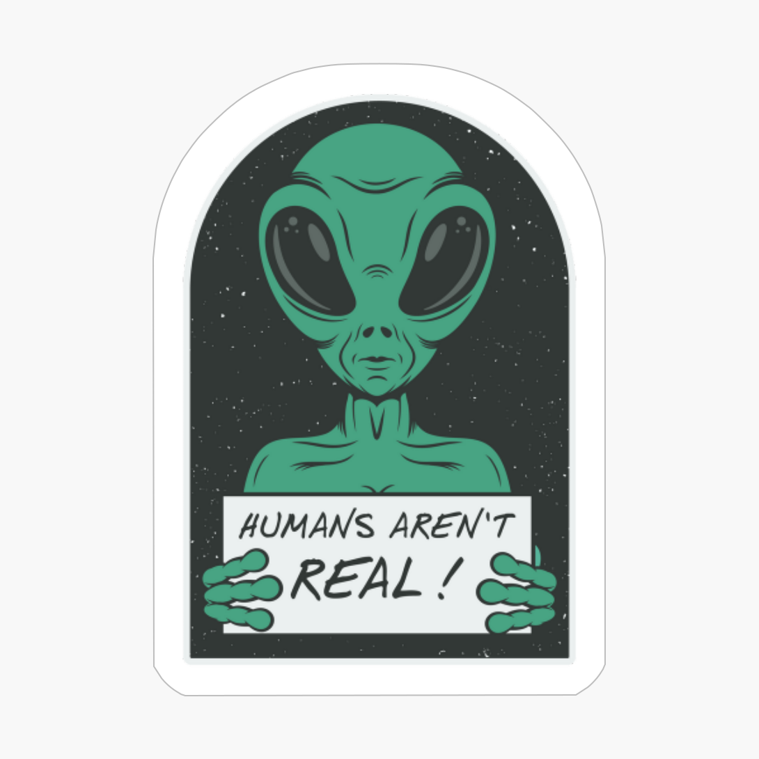 Humans Aren't Real - A Funny Gift For A Cool Hipster Who Loves Alien, Space, And Sci Fi!