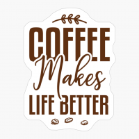Coffee Makes Life Better