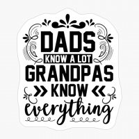 Dads Know A Lot Grandpas Know Everything