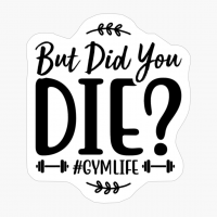 But Did You Die #Gymlife