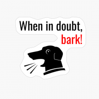 When In Doubt, Bark!