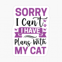 Sorry I Can't I Have Plans With My Cat