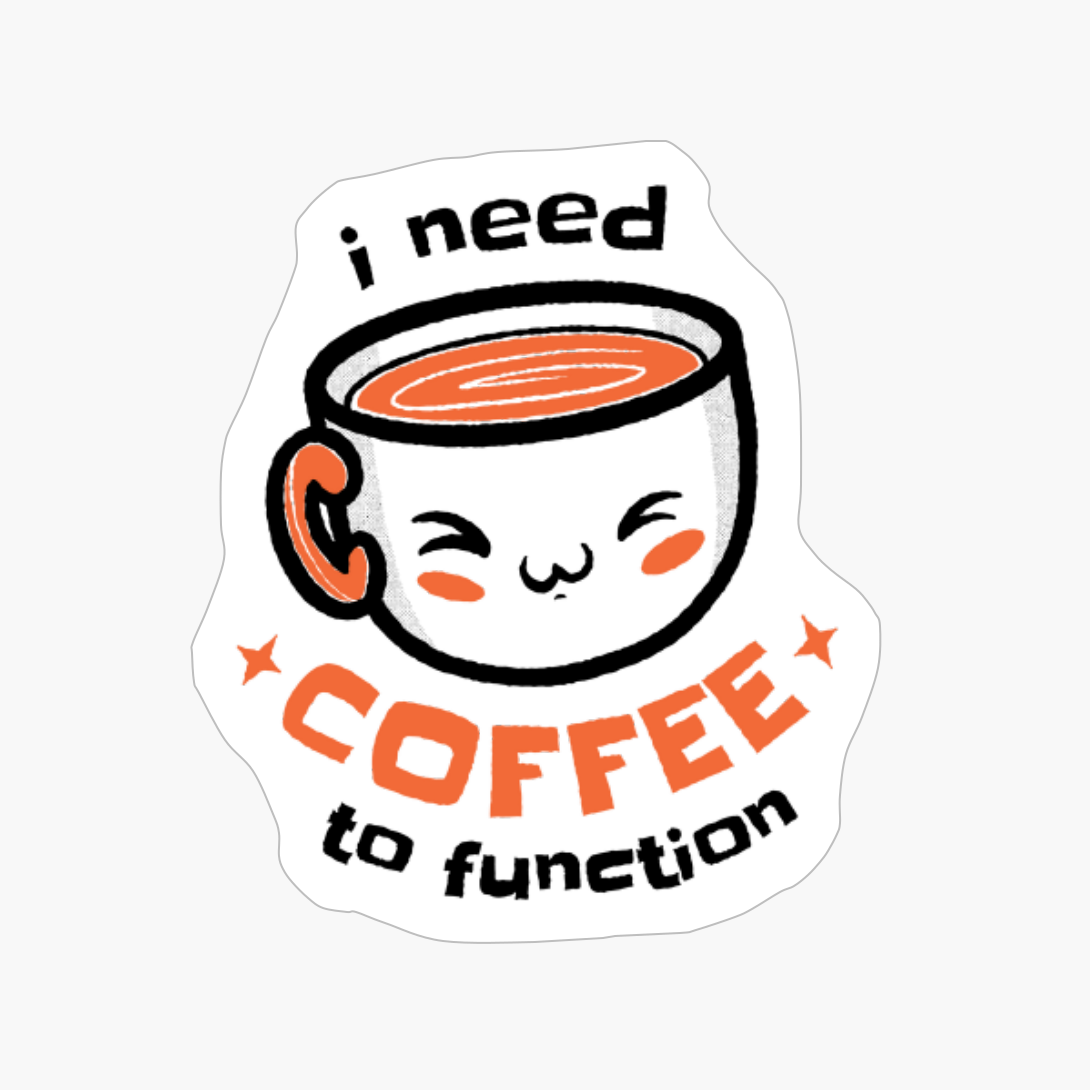 I Need Coffee To Function
