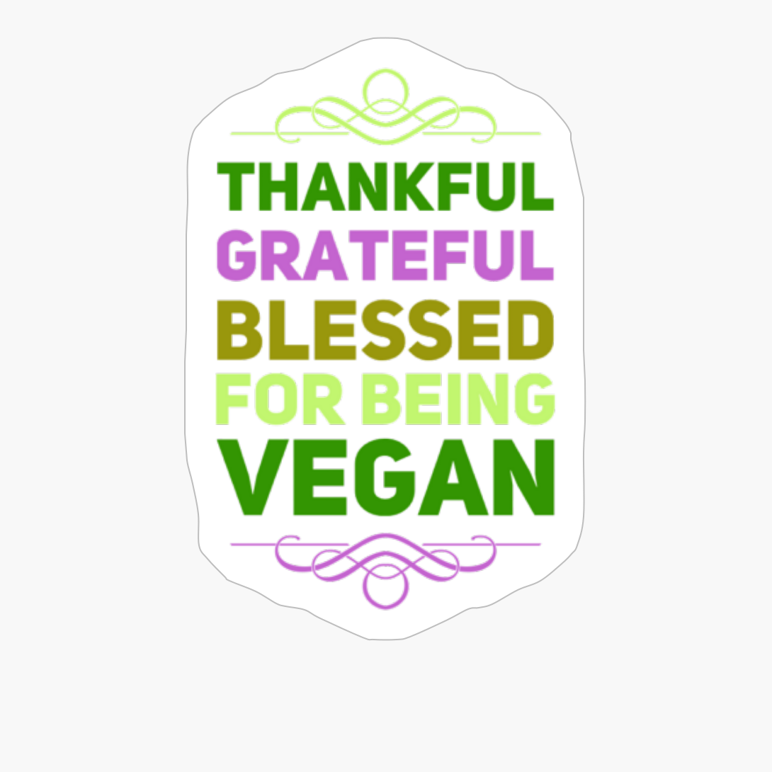 Vegan Thanksgiving, Thankful, Grateful Blessed For Being Vegan