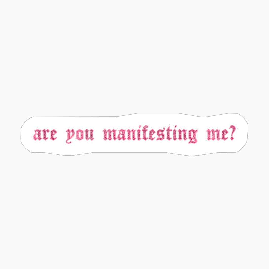 Are You Manifesting Me?