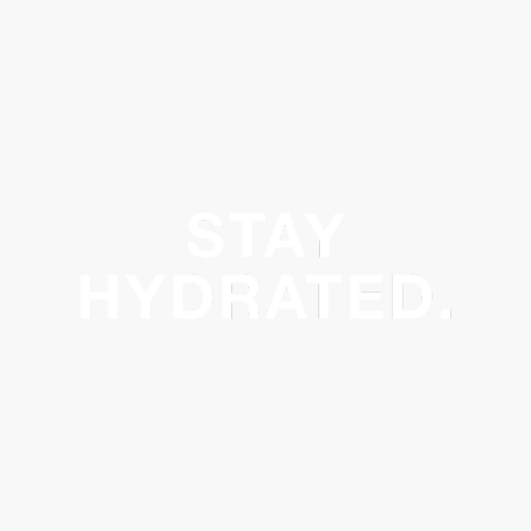 Stay Hydrated.