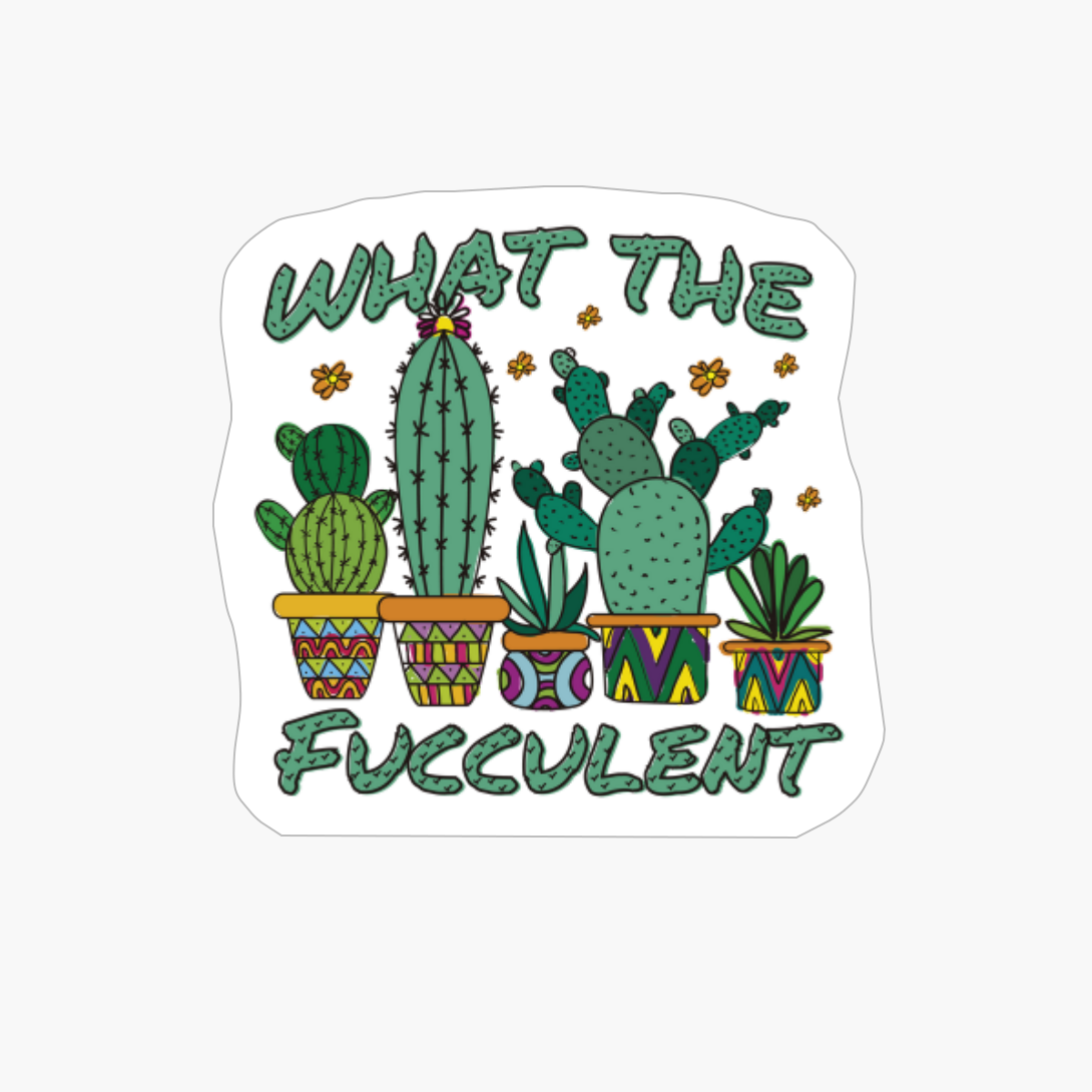 What The Fucculent Quote Cactus Succulent