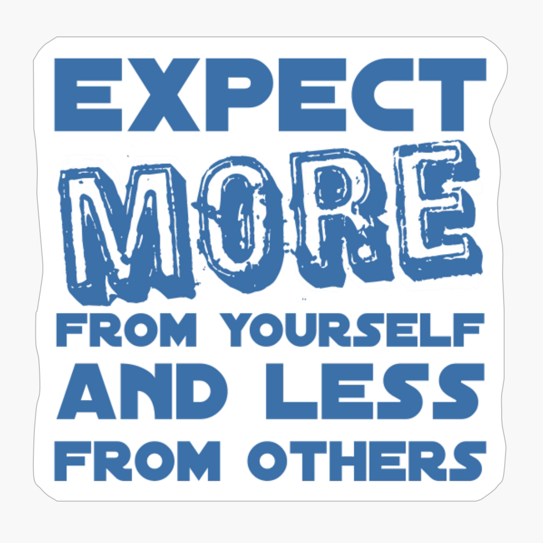 Expect More From Yourself And Less From Others