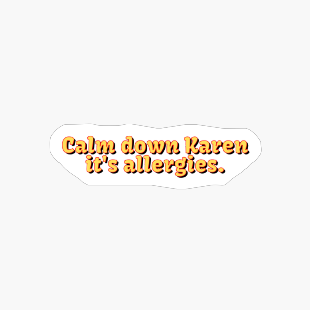 Calm Down Karen It S Allergies.