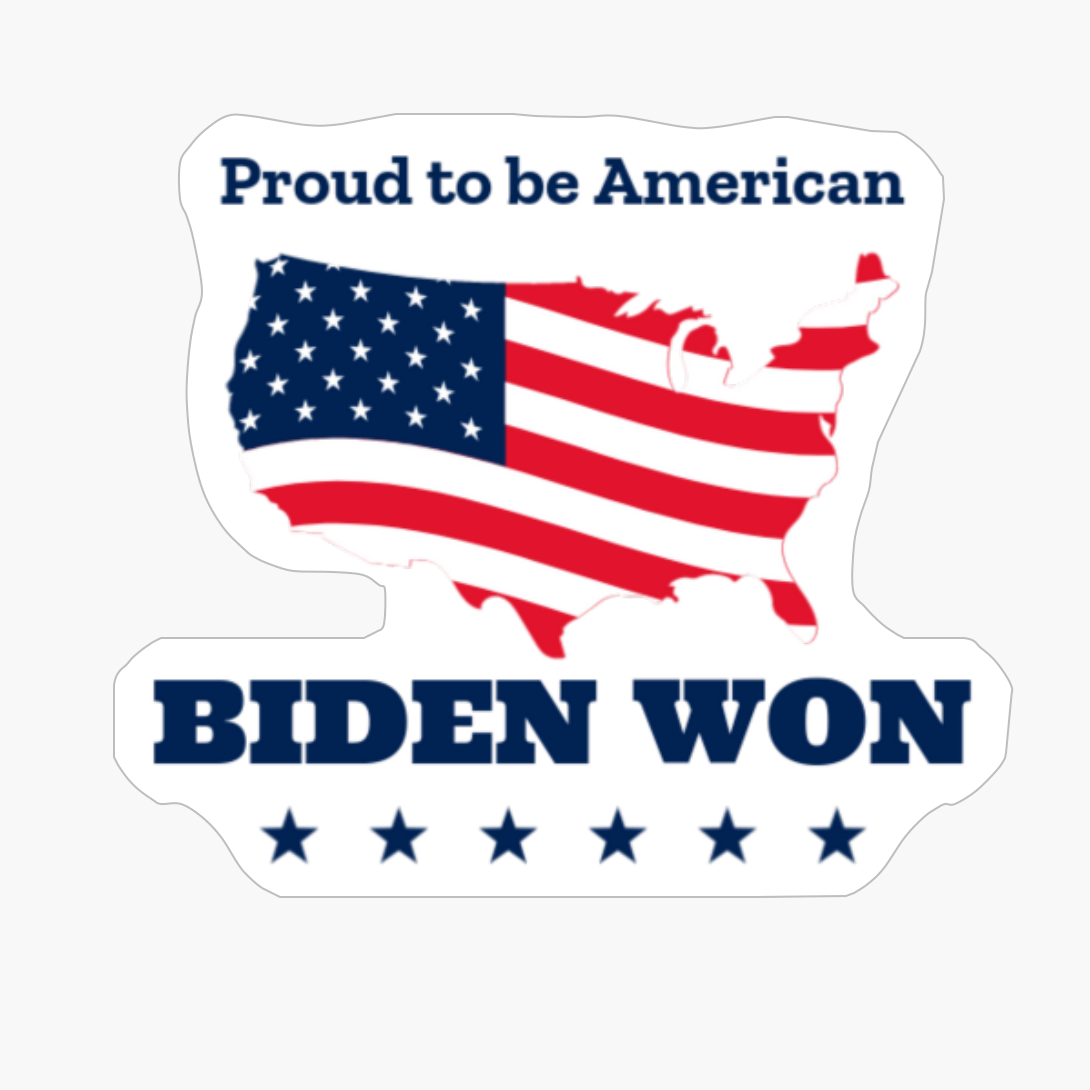 BIDEN WON - Proud To Be American