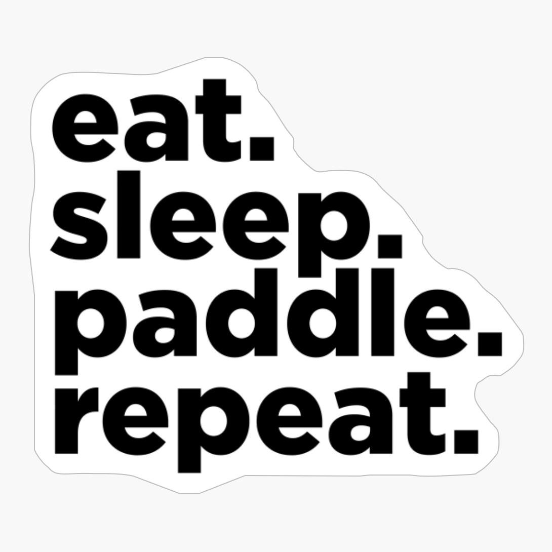 Eat. Sleep. Paddle. Repeat - The Right Motto For Paddleboarding Lover