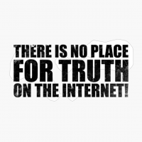 There Is No Place For Truth On The Internet!