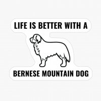 Life Is Better With A Bernese Mountain Dog