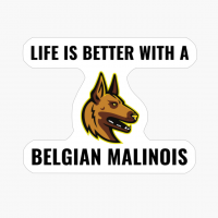 Life Is Better With A Belgian Malinois