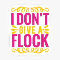 I Don T Give A Flock
