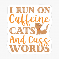 I Run On Caffeine, Cats And Cuss Words