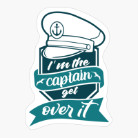 I'm The Captain Get Over It