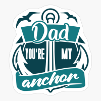 Dad You're My Anchor