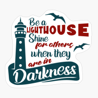 Be A Lighthouse Shine For Others When They Are In Darkness