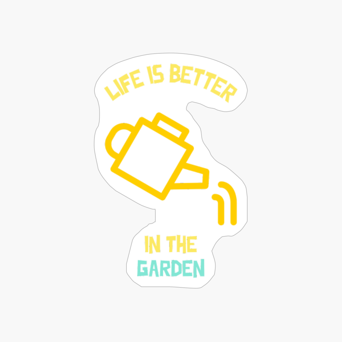 Life Is Better In The Garden