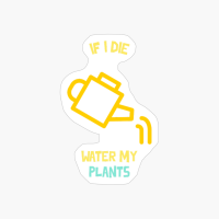 If I Die Water My Plants