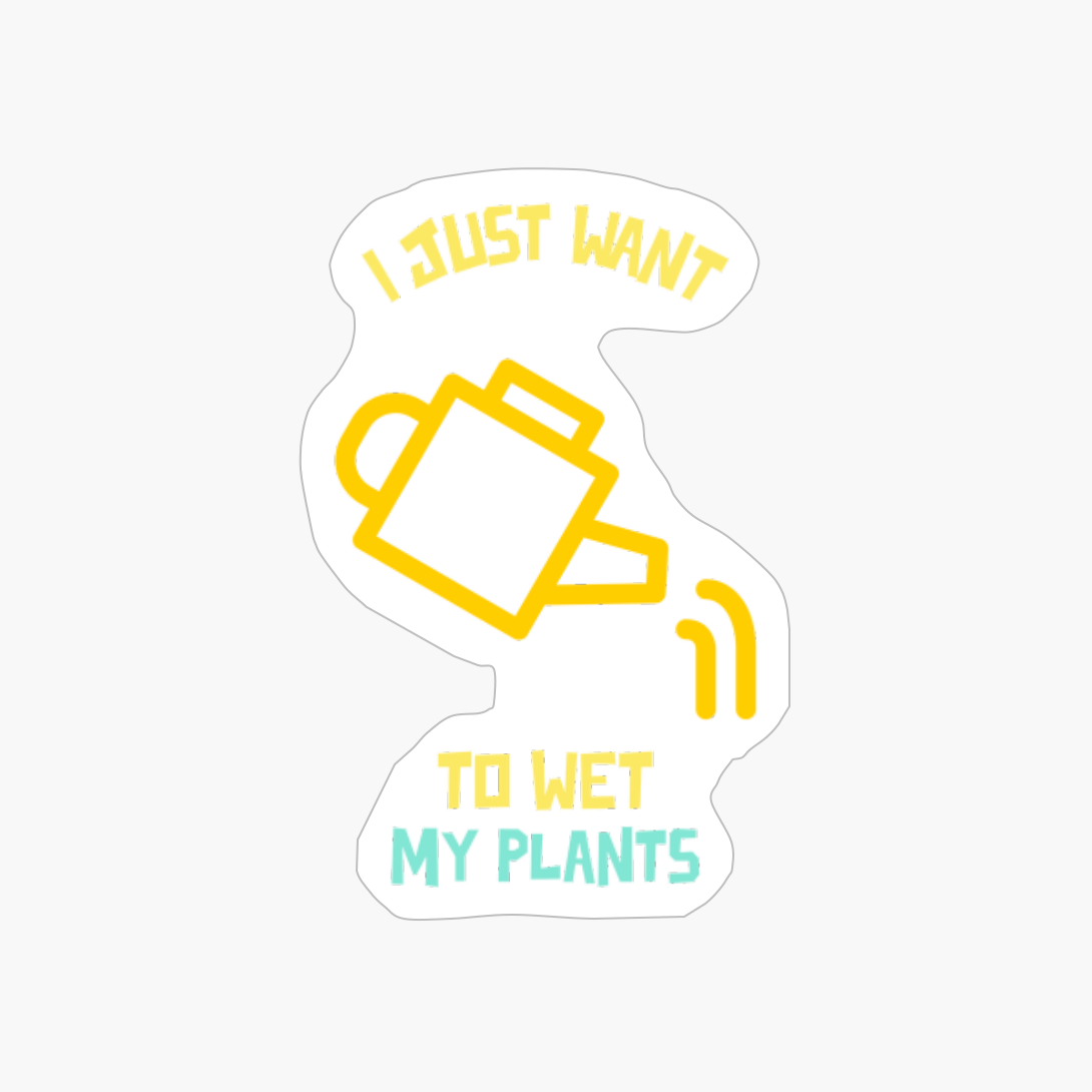 I Just Want To Wet My Plants Funny Gardening